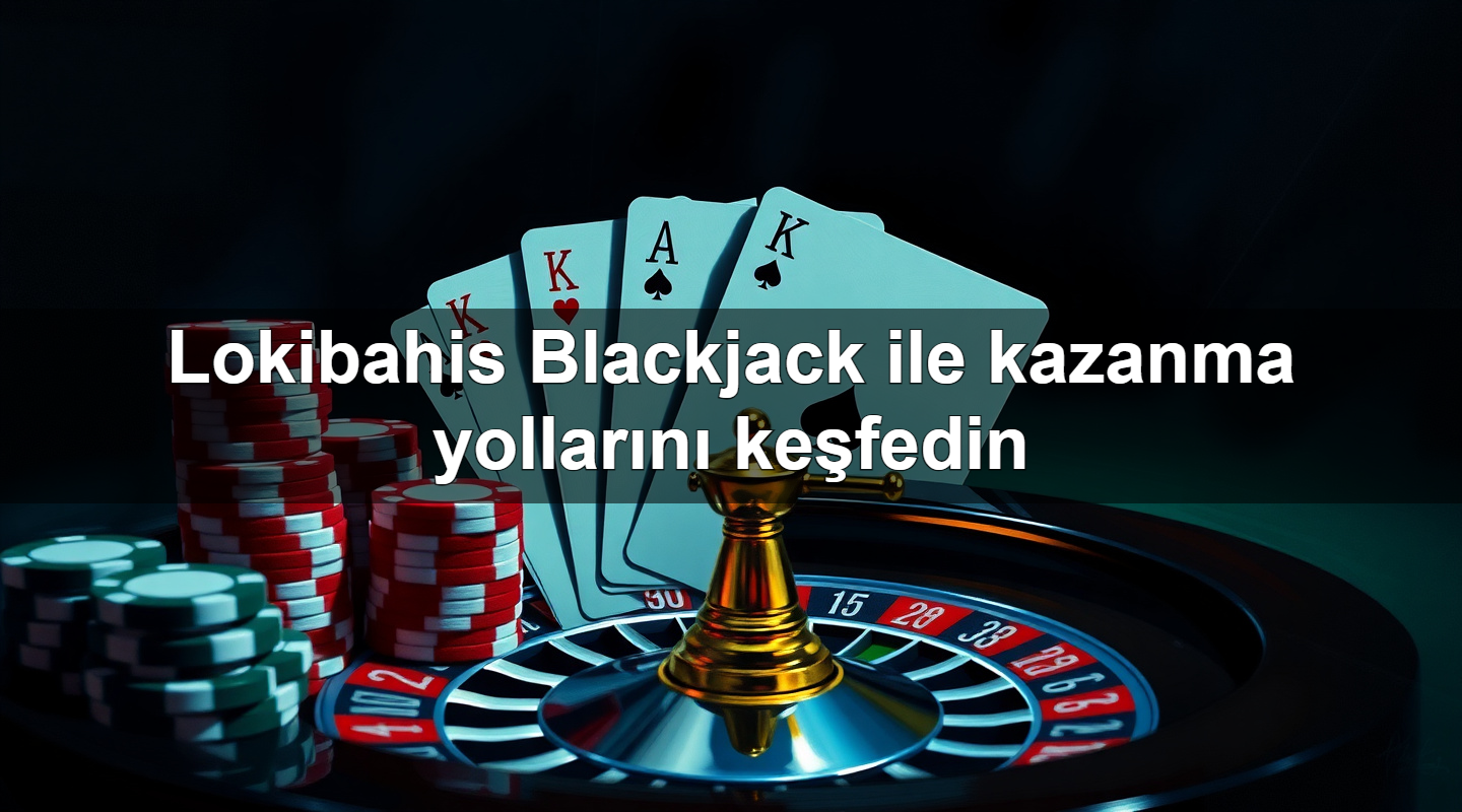 Lokibahis Blackjack ile kazanma yollarını keşfedin 2 Lokibahis Blackjack ile kazanma yollarını keşfedin