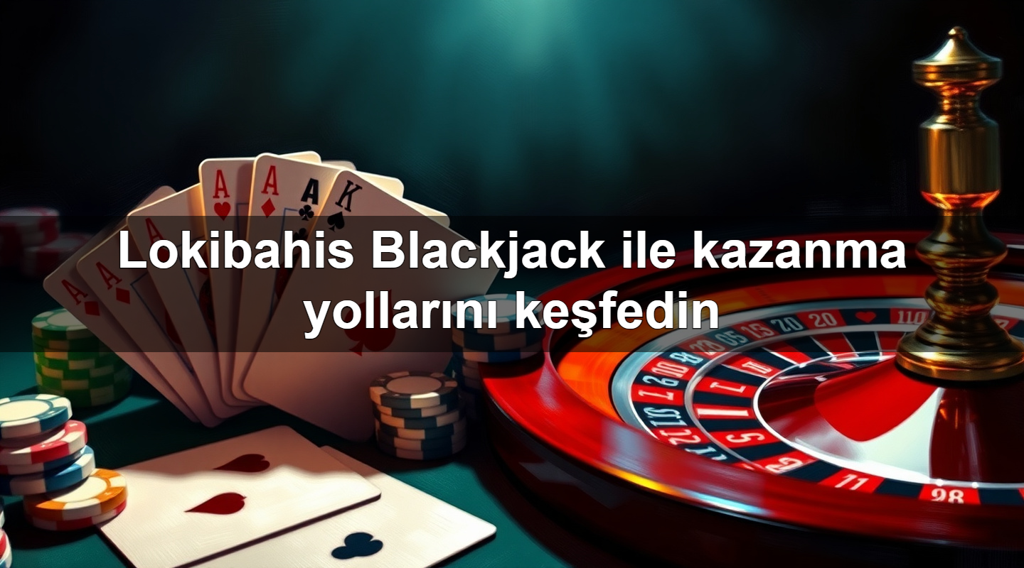 Lokibahis Blackjack ile kazanma yollarını keşfedin 2 Lokibahis Blackjack ile kazanma yollarını keşfedin