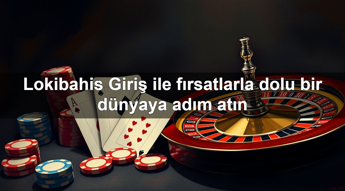 lokibahis giri ile f rsatlarla dolu bir d nyaya ad m at n 1779749349089