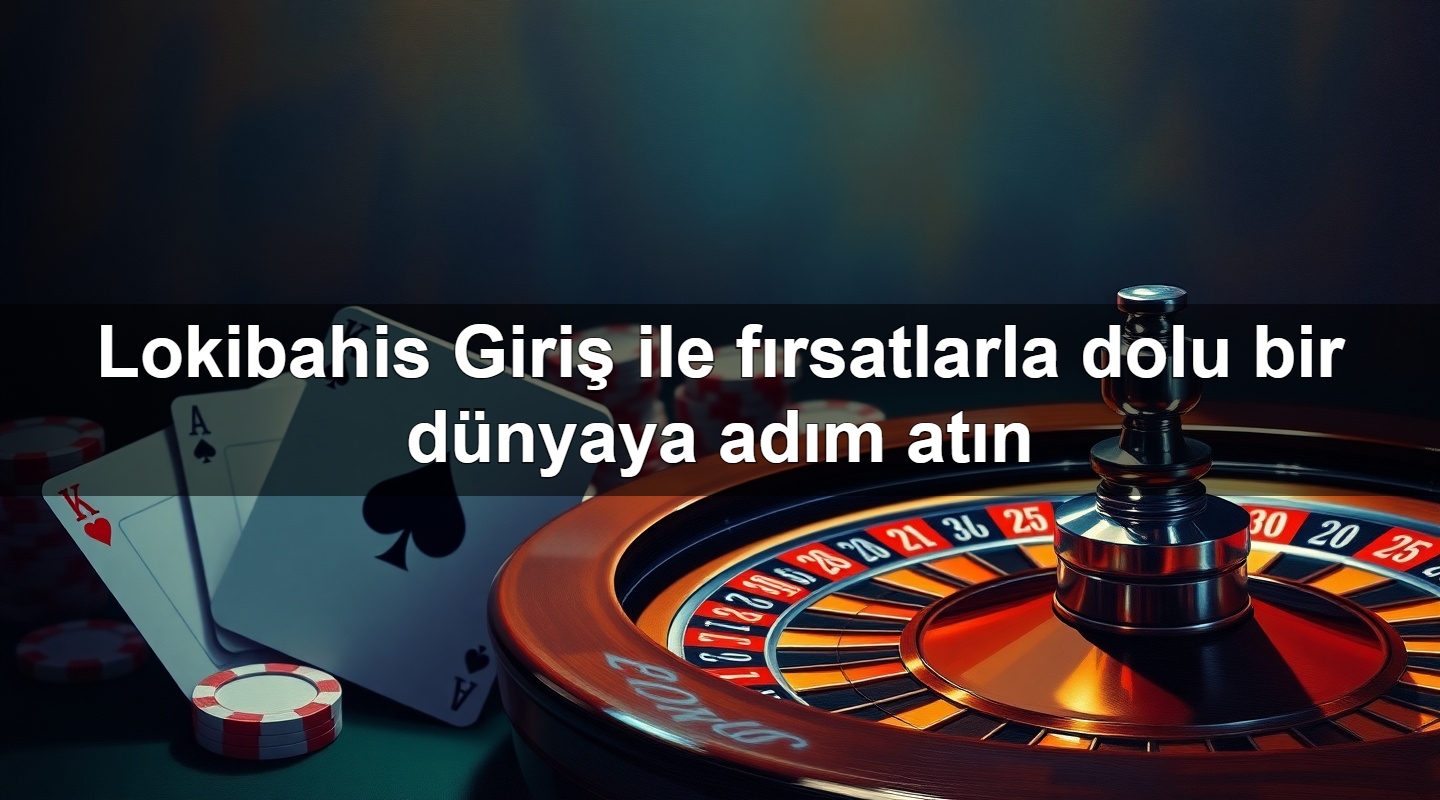 lokibahis giri ile f rsatlarla dolu bir d nyaya ad m at n 1779749364476