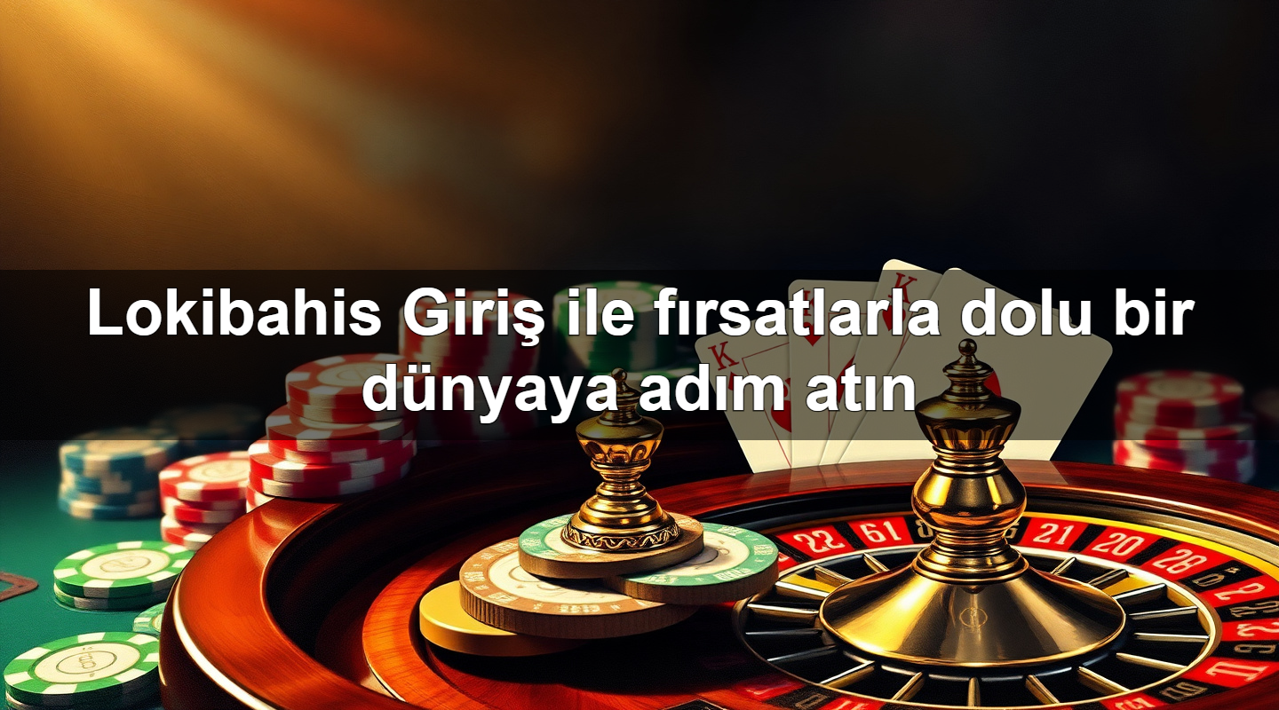 lokibahis giri ile f rsatlarla dolu bir d nyaya ad m at n 1779749378971