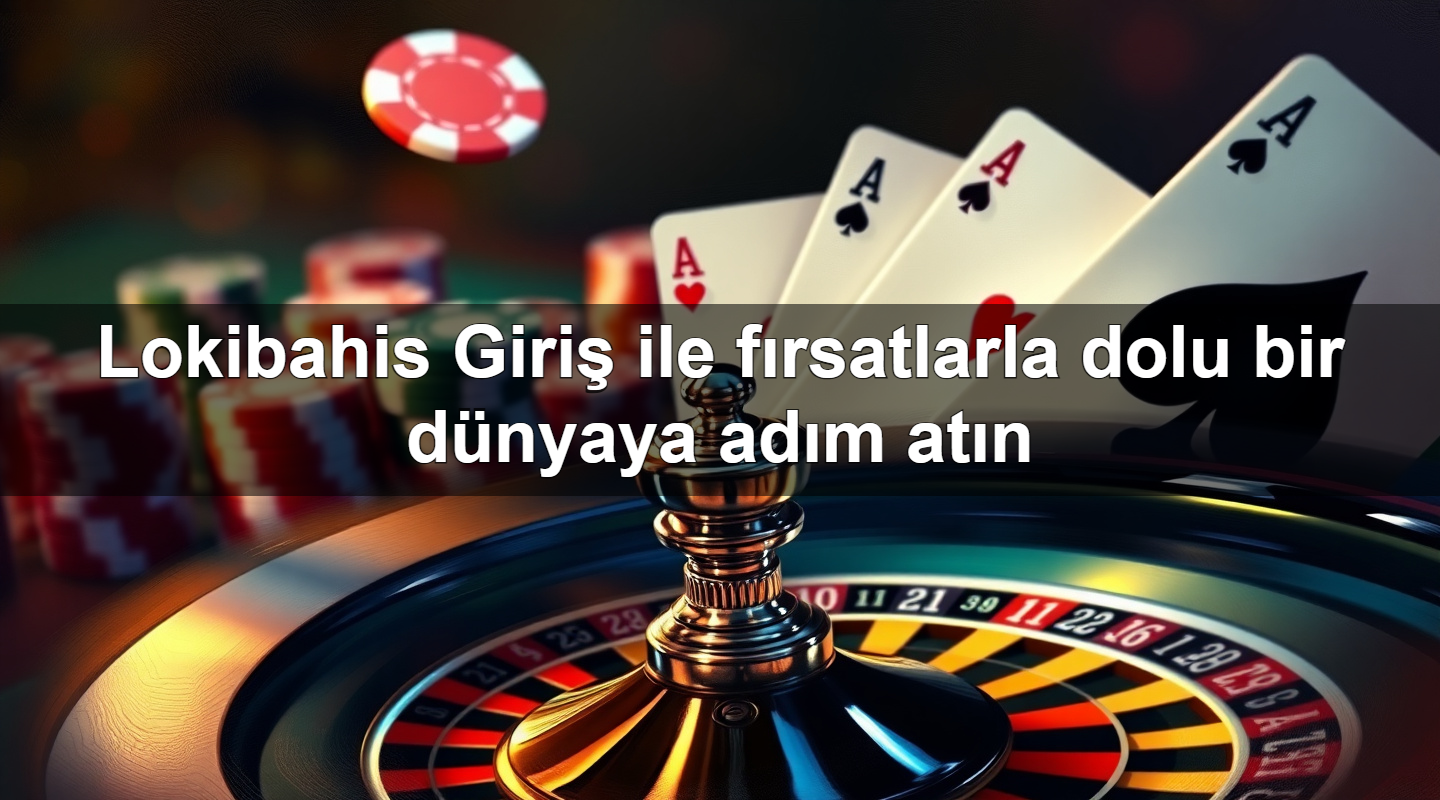 lokibahis giri ile f rsatlarla dolu bir d nyaya ad m at n 1779749421764