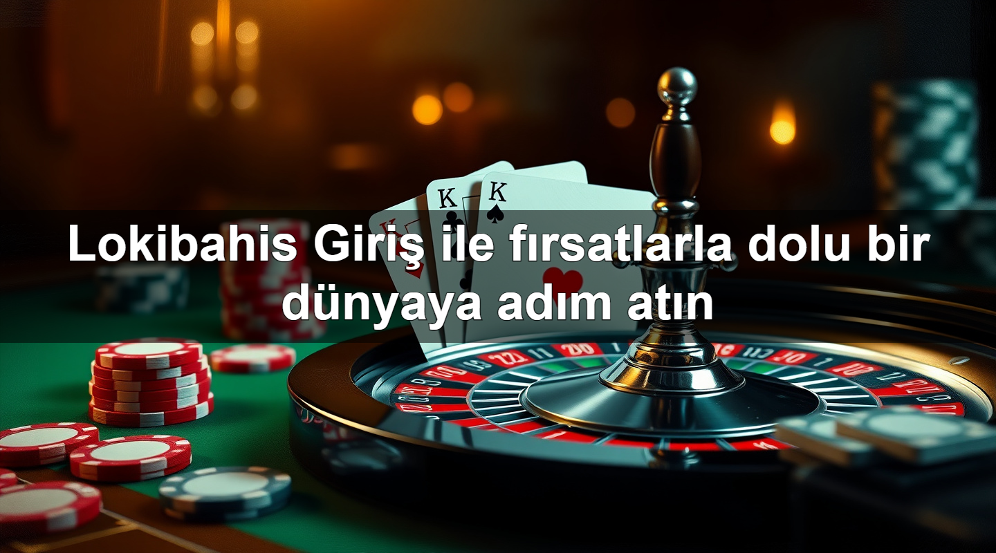 lokibahis giri ile f rsatlarla dolu bir d nyaya ad m at n 1779749436613