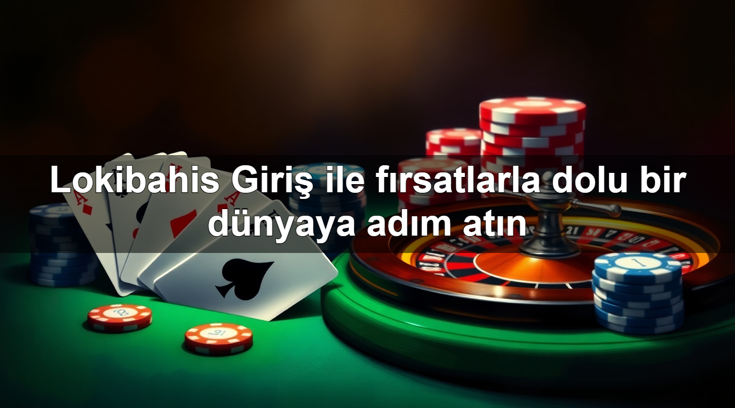 lokibahis giri ile f rsatlarla dolu bir d nyaya ad m at n 1779749450269