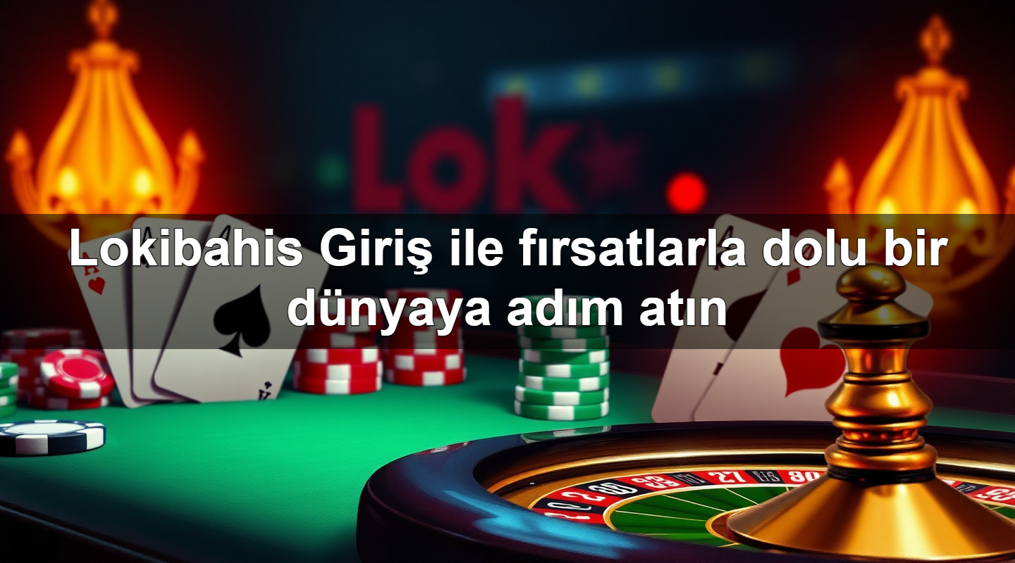 lokibahis giri ile f rsatlarla dolu bir d nyaya ad m at n 1779749463023